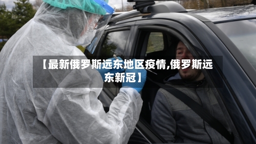 【最新俄罗斯远东地区疫情,俄罗斯远东新冠】-第2张图片
