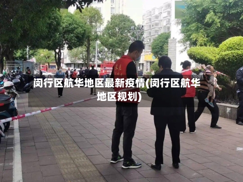 闵行区航华地区最新疫情(闵行区航华地区规划)