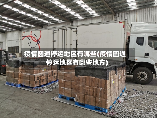疫情圆通停运地区有哪些(疫情圆通停运地区有哪些地方)