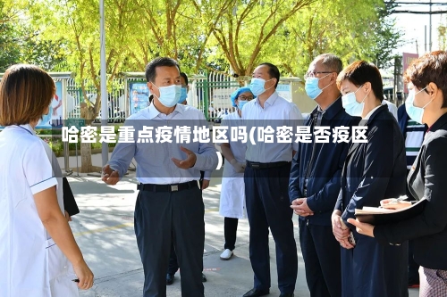 哈密是重点疫情地区吗(哈密是否疫区)-第3张图片