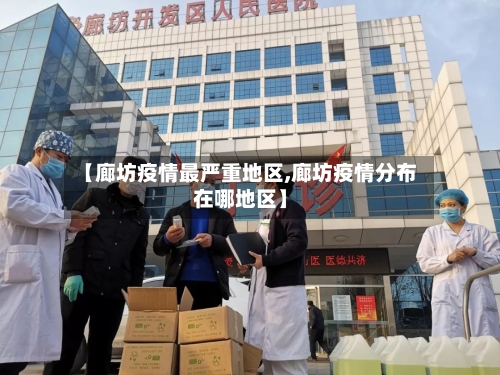 【廊坊疫情最严重地区,廊坊疫情分布在哪地区】-第3张图片
