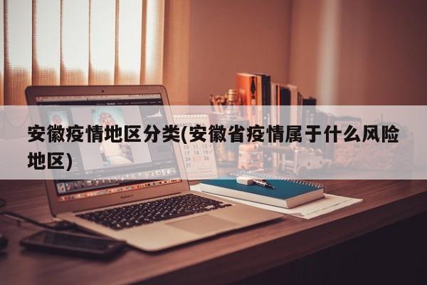 安徽疫情地区分类(安徽省疫情属于什么风险地区)