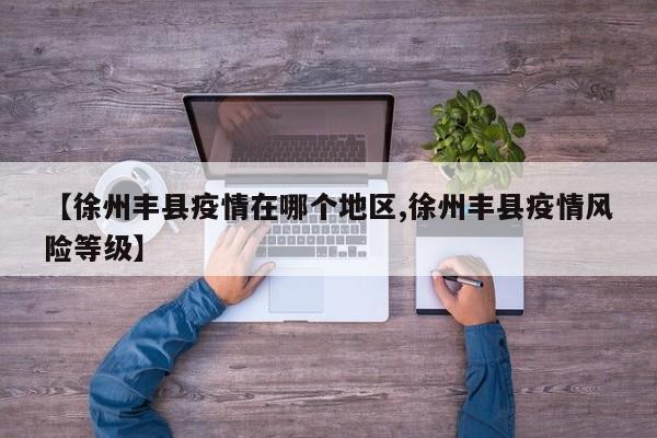 【徐州丰县疫情在哪个地区,徐州丰县疫情风险等级】
