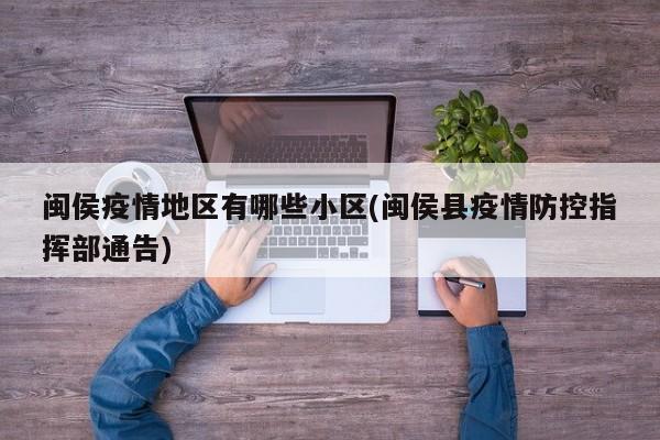 闽侯疫情地区有哪些小区(闽侯县疫情防控指挥部通告)