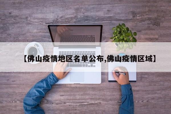 【佛山疫情地区名单公布,佛山疫情区域】