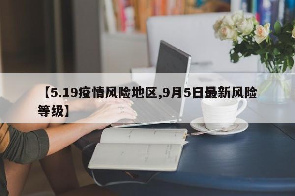 【5.19疫情风险地区,9月5日最新风险等级】