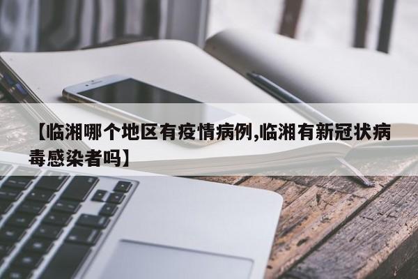 【临湘哪个地区有疫情病例,临湘有新冠状病毒感染者吗】