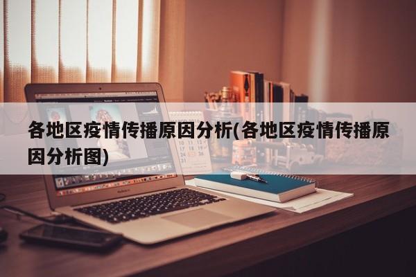 各地区疫情传播原因分析(各地区疫情传播原因分析图)