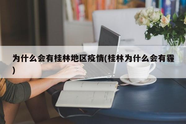为什么会有桂林地区疫情(桂林为什么会有霾)