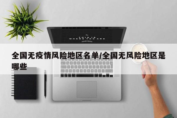 全国无疫情风险地区名单/全国无风险地区是哪些