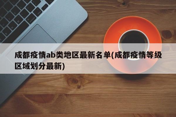 成都疫情ab类地区最新名单(成都疫情等级区域划分最新)